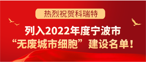 喜讯 | 科瑞特列入2022年度宁波市“无废城市细胞”建设名单！